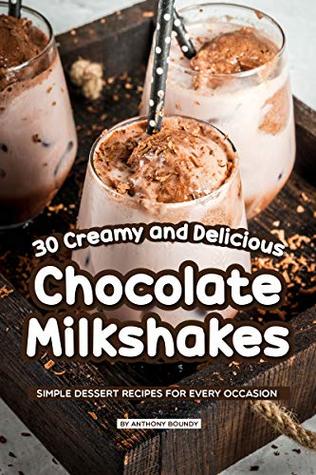 Read 30 Creamy and Delicious Chocolate Milkshakes: Simple Dessert Recipes for Every Occasion - Anthony Boundy file in ePub