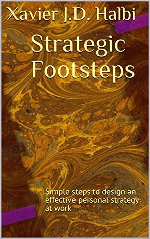 Full Download Strategic Footsteps: Simple steps to design an effective personal strategy at work - Xavier J.D. Halbi file in ePub