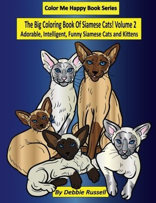 Full Download The Big Coloring Book Of Siamese Cats! Volume 2: Adorable, Intelligent, Funny Siamese Cats and Kittens (Color Me Happy) - Debbie Russell | PDF