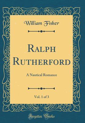 Full Download Ralph Rutherford, Vol. 1 of 3: A Nautical Romance (Classic Reprint) - William Fisher file in PDF