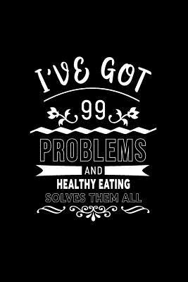 Full Download I've Got 99 Problems and Healthy Eating Solves Them All: A 6 X 9 Inch Matte Softcover Paperback Notebook Journal with 120 Blank Lined Pages -  | PDF