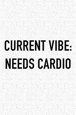 Full Download Current Vibe: Needs Cardio: A 6x9 Inch Matte Softcover Journal Notebook with 120 Blank Lined Pages and a Funny Gym Training Workout Cover Slogan -  | PDF