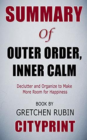 Full Download Summary of Outer Order, Inner Calm: Declutter and Organize to Make More Room for Happiness  Book by Gretchen Rubin  CityPrint - CityPrint file in ePub