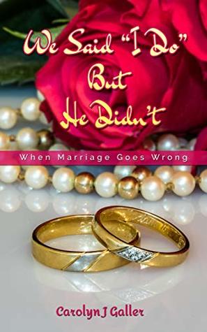 Read Online We Said I Do But He Didn't: When Marriage Goes Wrong - Carolyn Galler file in PDF