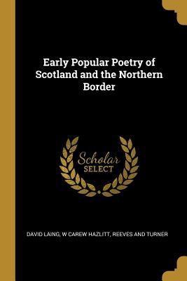 Read Online Early Popular Poetry of Scotland and the Northern Border - David Laing file in ePub