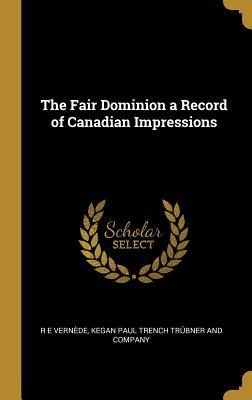 Full Download The Fair Dominion a Record of Canadian Impressions - R E Vernede | ePub