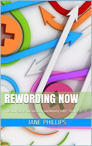 Read Online ReWording Now: The 11 Steps to an Extraordinary Life: Steps 3 - 7 (The ReWording System Book 2) - Jane Phillips | PDF