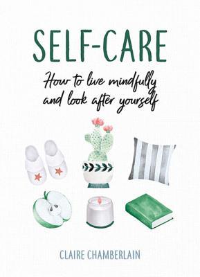 Download Self-Care: How to Live Mindfully and Look After Yourself - Claire Chamberlain file in PDF