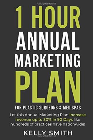 Read 1 Hour Annual Marketing Plan: For Plastic Surgeons and Med Spas - Kelly Smith file in ePub
