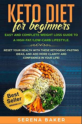Read Keto Diet for Beginners: Easy and Complete Weight Loss Guide to a High-Fat/Low-Carb Lifestyle. Reset your Health With these Ketogenic-Fasting Ideas, and add more Clarity and Confidence in your Life! - Serena Baker file in PDF