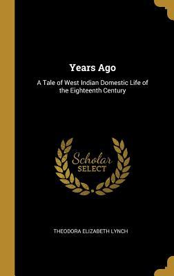 Read Years Ago: A Tale of West Indian Domestic Life of the Eighteenth Century - Theodora Elizabeth Lynch file in ePub