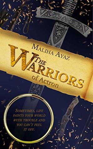 Download The Warriors of Actron: Sometimes, Life Paints Your World With Trouble And You Can't Peel It Off - Maliha Ayaz | ePub