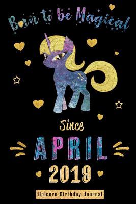 Read Online Born to Be Magical Since April 2019 - Unicorn Birthday Journal: Blank Lined 6x9 Born in April with Birth Year Unicorn Journal/Notebooks as an Awesome Birthday Gifts for Your Family, Friends, Relatives, Coworkers, Bosses, and Loved Ones. -  file in PDF