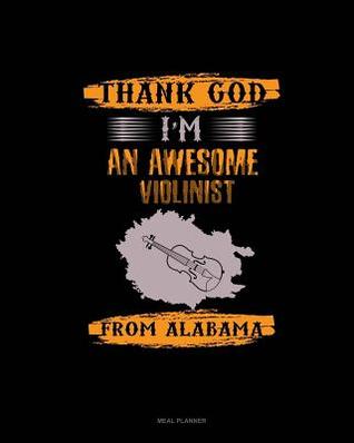 Full Download Thank God I'm an Awesome Violinist from Alabama: Meal Planner -  | PDF