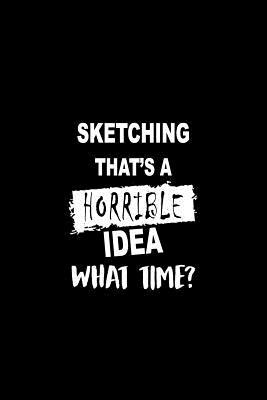 Read Online Sketching That's a Horrible Idea What Time?: Matte Softcover Paperback Notebook Journal with 120 Blank Lined Pages -  file in PDF