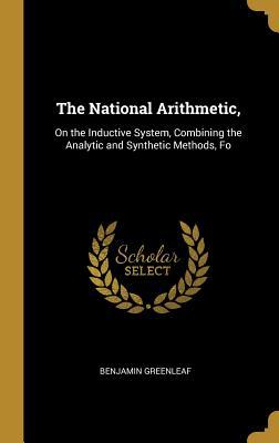 Download The National Arithmetic,: On the Inductive System, Combining the Analytic and Synthetic Methods, Fo - Benjamin Greenleaf | ePub
