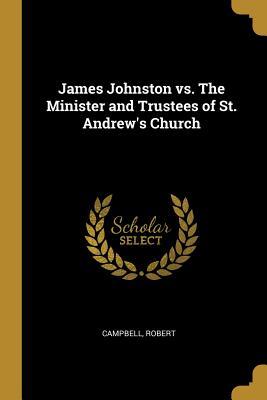 Read James Johnston vs. the Minister and Trustees of St. Andrew's Church - Campbell Robert file in ePub