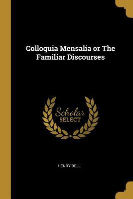 Download Colloquia Mensalia or the Familiar Discourses - Henry Bell | ePub