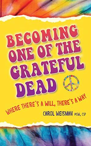 Read Online Becoming One of the Grateful Dead: Where there’s a will, there’s a way - Carol Weisman file in PDF