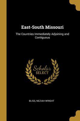 Read Online East-South Missouri: The Countries Immediately Adjoining and Contiguous - Bliss Neziah Wright | ePub