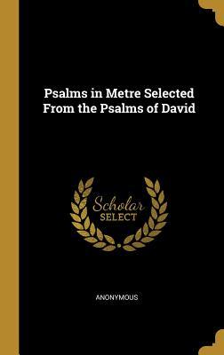 Full Download Psalms in Metre Selected from the Psalms of David - Anonymous | ePub
