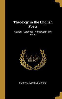 Read Theology in the English Poets: Cowper--Coleridge--Wordsworth and Burns - Stopford Augustus Brooke | ePub