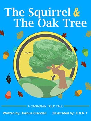 Read Online The Squirrel and the Oak Tree: A Canadian folk tale about trust, openness and developing friendships with people who are different. - Joshua Crandell file in PDF