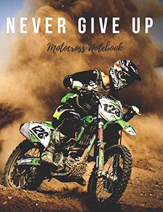 Read Never Give Up: Motocross Notebook, Motivational Notebook, Composition Notebook, Log Book, Diary for Athletes (8.5 x 11 inches, 110 Pages, College Ruled Paper) -  file in ePub