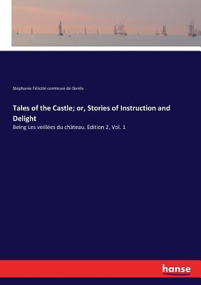 Full Download Tales of the Castle; Or, Stories of Instruction and Delight - Stephanie Felicit Comtesse de Genlis | ePub