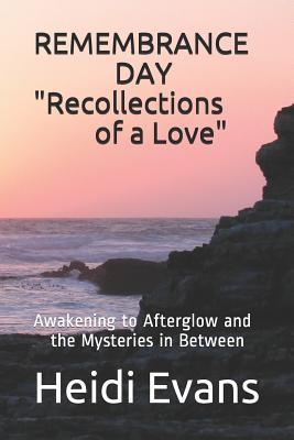 Full Download Remembrance Day recollections of a Love: Awakening to Afterglow and the Mysteries in Between - Heidi Mueller Evans Author | ePub