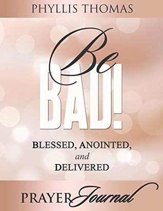 Download Be BAD! Prayer Journal: Blessed, Anointed, and Delivered - Phyllis Thomas | ePub