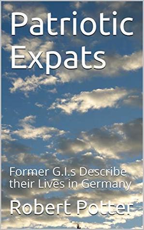 Read Patriotic Expats: Former G.I.s Describe their Lives in Germany - Robert Potter | PDF