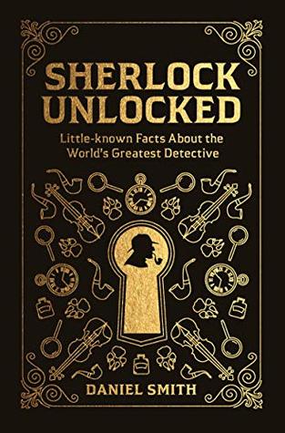 Read Online Sherlock Unlocked: Little-known Facts About the World's Greatest Detective - Daniel Smith file in ePub