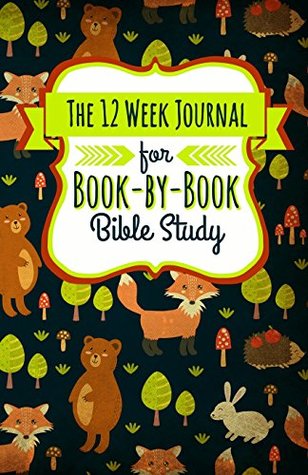 Download The 12 Week Journal for Book-by-Book Bible Study (Forest Animals Cover): a homeschool workbook for understanding biblical places, people, history, and culture - Shalana Frisby | PDF