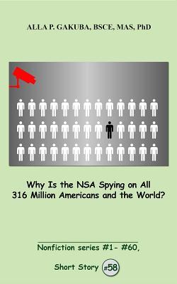 Full Download Why Is the Nsa Spying on All 316 Million Americans and the World?: Short Story # 58. Nonfiction Series #1 - # 60. - Alla P. Gakuba | PDF