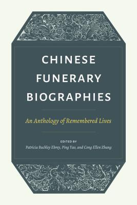 Full Download Chinese Funerary Biographies: An Anthology of Remembered Lives - Patricia Buckley Ebrey | ePub