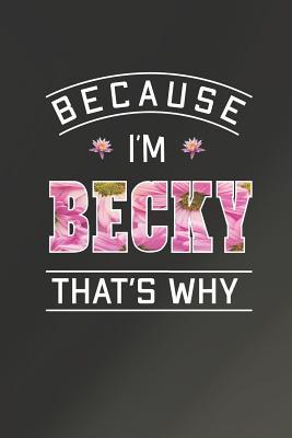 Full Download Because I'm Becky That's Why: First Name Funny Sayings Personalized Customized Names Women Girl Mother's day Gift Notebook Journal -  | PDF