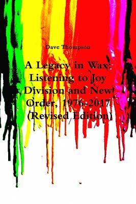 Read Online A Legacy in Wax: Listening to Joy Division and New Order, 1976-2017 (Revised Edition) - Dave Thompson | PDF