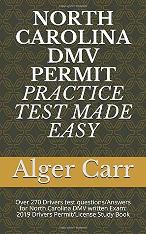 Full Download NORTH CAROLINA DMV PERMIT PRACTICE TEST MADE EASY: Over 270 Drivers test questions/Answers for North Carolina DMV written Exam: 2019 Drivers Permit/License Study Book - Alger Carr | ePub