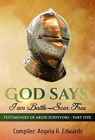 Full Download God Says I am Battle-Scar Free: Testimonies of Abuse Survivors - Part Five - Angela Edwards | PDF