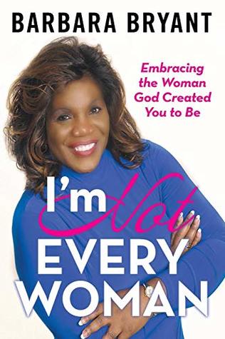 Read I’m Not Every Woman: Embracing the Woman God Created You to Be - Barbara Bryant file in PDF