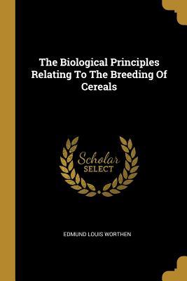 Read The Biological Principles Relating To The Breeding Of Cereals - Edmund Louis Worthen file in ePub