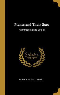 Read Online Plants and Their Uses: An Introduction to Botany - Henry Holt and Company file in PDF