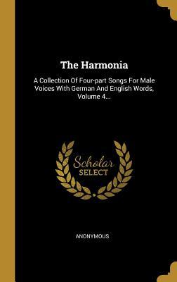 Full Download The Harmonia: A Collection Of Four-part Songs For Male Voices With German And English Words, Volume 4 - Anonymous file in ePub