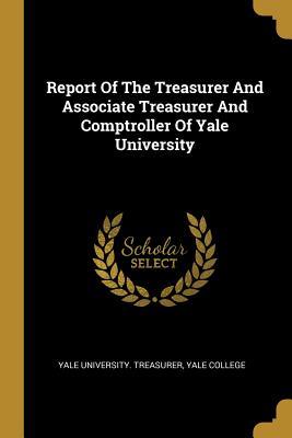 Full Download Report Of The Treasurer And Associate Treasurer And Comptroller Of Yale University - Yale University Treasurer | PDF