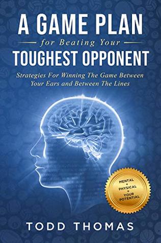 Download A Game Plan for Beating Your Toughest Opponent: Strategies For Winning The Game Between Your Ears and Between The Lines - Todd Thomas | ePub