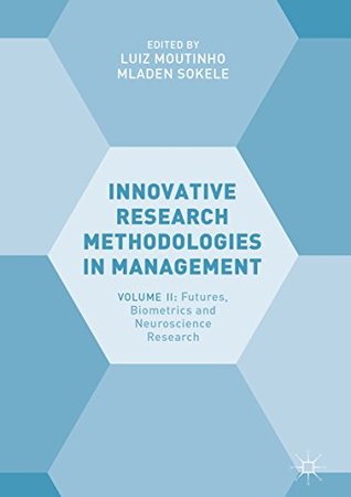 Full Download Innovative Research Methodologies in Management: Volume II: Futures, Biometrics and Neuroscience Research - Luiz Moutinho | PDF