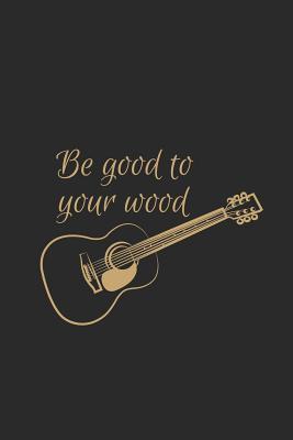 Read Be Good To Your Wood: Guitars Notebook, Blank Lined (6 x 9 - 120 pages) Musical Instruments Themed Notebook for Daily Journal, Diary, and Gift - Guitar Publishing | PDF