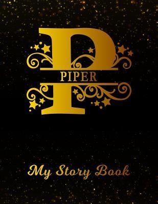Read Online Piper My Story Book: Personalized Letter P First Name Blank Draw & Write Storybook Paper Black Gold Cover Write & Illustrate Storytelling Midline Dash Workbook for Pre-K & Kindergarten 1st 2nd 3rd Grade Students (K-1, K-2, K-3) -  file in ePub