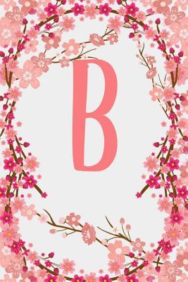 Full Download B: Letter B Monogram Initials Japanese Cherry Blossom Flowers Floral Notebook & Journal - Dream Darling Journals | ePub